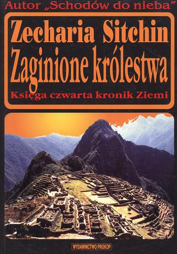 Okładka książki Zaginione królestwa :  księga czwarta kronik Ziemi / Zecharia Sitchin ; tł. Marcin Pisarski.