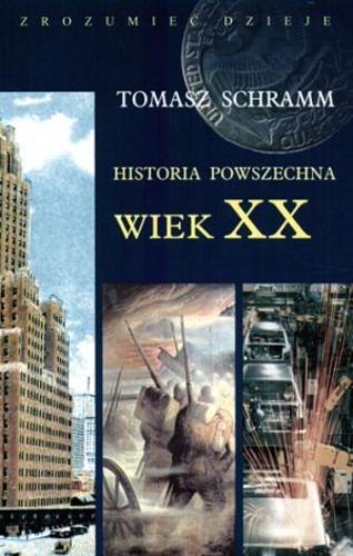 Okładka książki Historia powszechna : wiek XX / Tomasz Schramm.