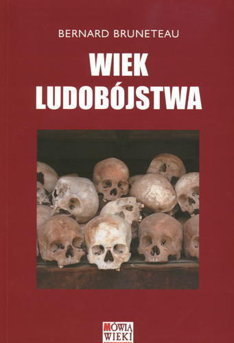 Okładka książki Wiek ludobójstwa / Bernard Bruneteau ; przedm. do wyd. Franciszek Piper ; tł. Beata Spieralska.