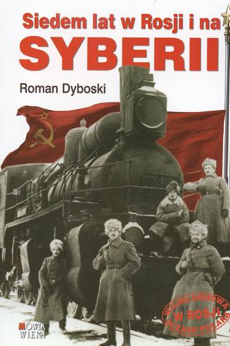 Okładka książki Siedem lat w Rosji i na Syberii (1915-1921) :przygody i wrażenia / Roman Dyboski ; oprac. Tomasz Bohun.