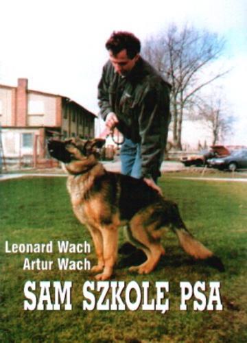 Okładka książki Sam szkolę psa / Leonard Wach ; Artur Wach.