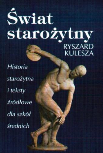 Okładka książki Świat starożytny : historia starożytna i teksty źródłowe dla szkół średnich / Ryszard Kulesza.