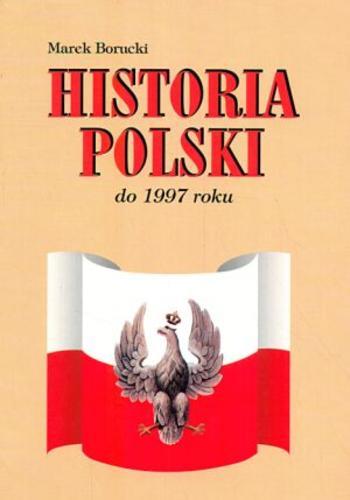 Okładka książki Historia Polski do 1997 roku / Marek Borucki.