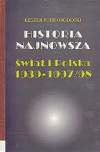 Okładka książki Historia najnowsza : świat i Polska 1939-1997/98 / Leszek Podhorodecki.