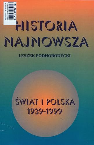 Okładka książki Historia najnowsza : Świat i Polska 1939-1999 / Leszek Podhorodecki.