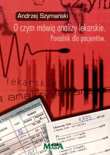 Okładka książki O czym mówią analizy lekarskie : poradnik dla pacje- ntów / Andrzej Szymański.