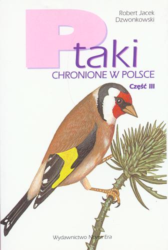 Okładka książki Ptaki chronione w Polsce Cz. 3 Ptaki chronione w Polsce / Robert Jacek Dzwonkowski.