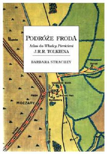 Okładka książki Podróże Froda : atlas do Władcy Pierścieni J. R. R. Tolkiena / Barbara Strachey ; tł. Joanna Kokot.