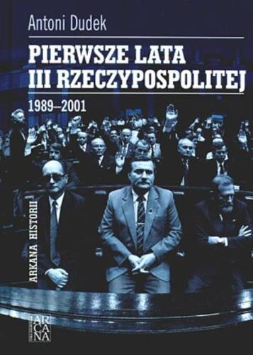 Okładka książki Pierwsze lata III Rzeczypospolitej 1989-2001 / Antoni Dudek.