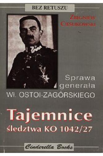 Okładka książki Tajemnice śledztwa KO 1042/27 : sprawa generała Włodzimierza Ostoi-Zagórskiego / Zbigniew Cieślikowski.