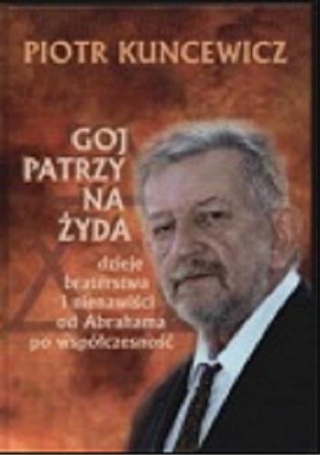Okładka książki Goj patrzy na Żyda : dzieje braterstwa i nienawiści od Abrahama po współczesność / Piotr Kuncewicz.