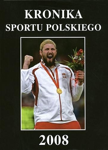 Okładka książki Kronika sportu polskiego 2008 / [aut. tekstu Adam Martin et al. ; red. nacz. Bogdan Chruścicki ; wydawca Mariusz Piłat] .
