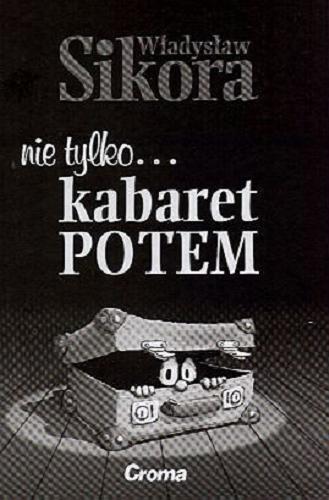 Okładka książki Nie tylko... kabaret Potem / Władysław Sikora.