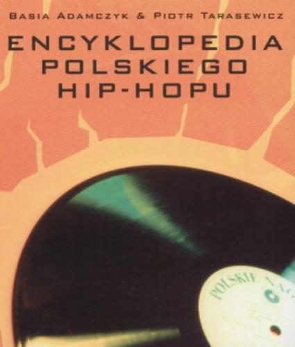 Okładka książki Encyklopedia polskiego hip-hopu / Basia Adamczyk ; Piotr Tarasewicz.