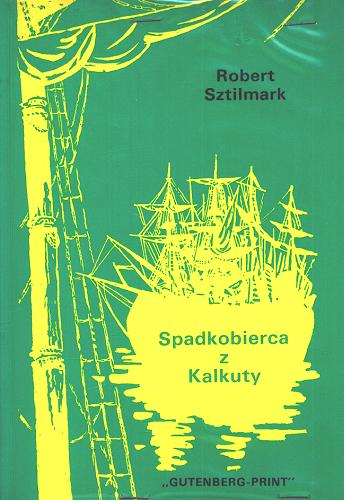 Okładka książki Spadkobierca z Kalkuty. T. 1 / Robert Sztilmark ; tłumacznie Zofia i Stanisław Głowiakowie, Tadeusz Piekło.