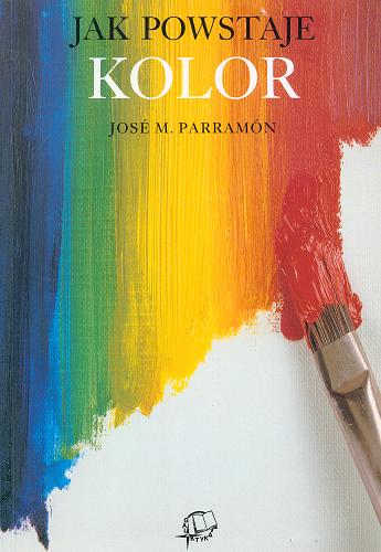 Okładka książki  Jak powstaje kolor : barwy światła, kolor i pigmenty, barwy dopełniające, barwa cielista, kolor cienia, gamy kolorów i zasady harmonizowania kolorów  6
