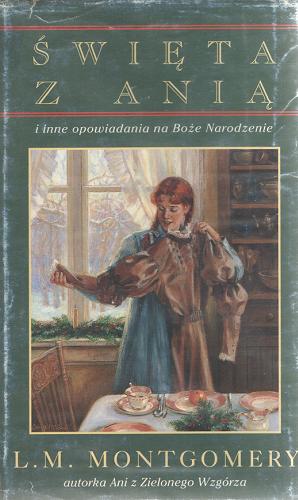 Okładka książki Święta z Anią i inne opowiadania na Boże Narodzenie / Lucy Maud Montgomery ; [przełożyła Rozalia Bernsteinowa, Jolanta Mach, Maria Mach].