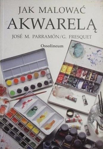 Okładka książki  Jak malować akwarelą : historia akwareli, materiały, techniki oraz ćwiczenia praktyczne  3