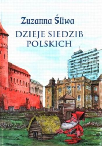 Okładka książki Dzieje siedzib polskich :od jaskini do wieżowca / Zuzanna Śliwa ; il. Krzysztof Rosiecki ; il. Wojtek Borowik.