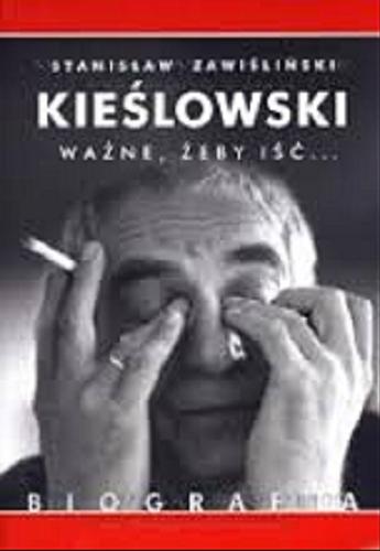 Okładka książki Kieślowski : ważne, żeby iść... : biografia / Stanisław Zawiśliński.