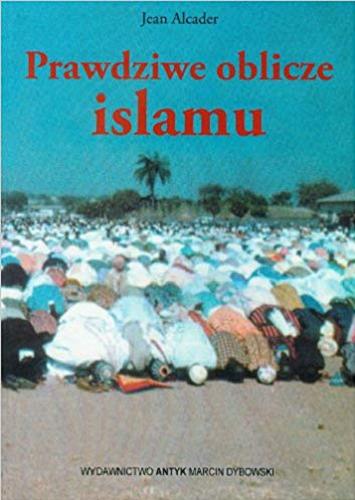 Okładka książki Prawdziwe oblicze islamu / Jean Alcader ; z przedm. generała Gallois ; [tł. J. W.].