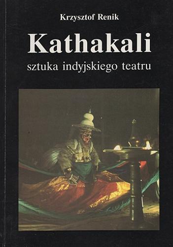 Okładka książki Kathakali : sztuka indyjskiego teatru / Krzysztof Renik.