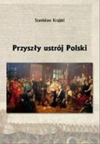 Okładka książki Przyszły ustrój Polski / Stanisław Krajski.