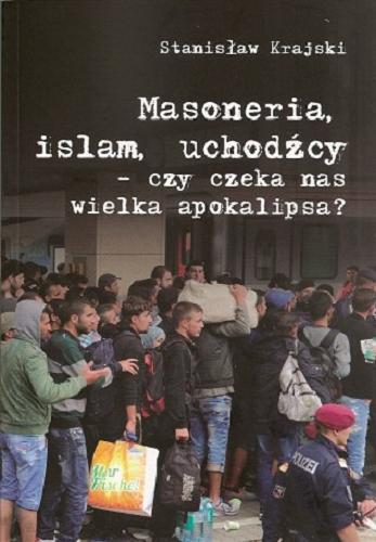Okładka książki Masoneria, islam, uchodźcy - czy czeka nas wielka apokalipsa? / Stanisław Krajski.