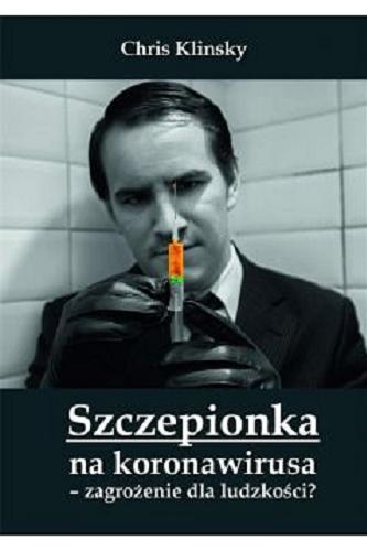 Okładka książki Szczepionka na koronowirusa - zagrożenie dla ludzkości? / Chris Klinsky.