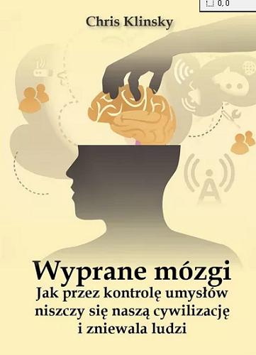 Okładka książki Wyprane mózgi : jak przez kontrolę umysłów niszczy się naszą cywilizację i zniewala ludzi / Chris Klinsky.
