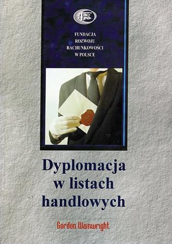 Okładka książki Dyplomacja w listach handlowych / Gordon Wainwright ; Fundacja Rozwoju Rachunkowości w Polsce.