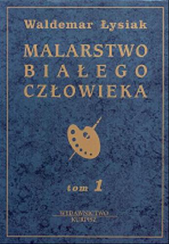 Okładka książki Malarstwo białego człowieka.  T. 1 / Waldemar Łysiak.