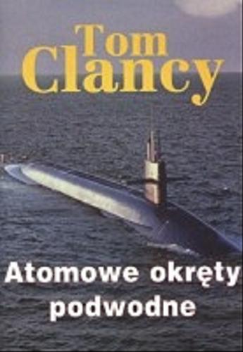 Okładka książki Atomowe okręty podwodne : wizyta z przewodnikiem / Tom Clancy ; tł. Marta Mathea.