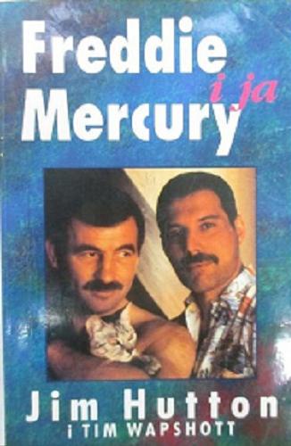 Okładka książki Freddie Mercury i ja / Jim Hutton i Tim Wapshott ; przeł. Maciej Pertyński.