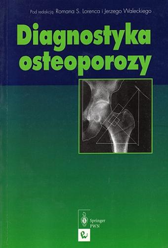 Okładka książki Diagnostyka osteoporozy / pod redakcją Romana S. Lorenca, Jerzego Waleckiego.