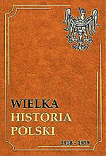 Okładka książki Wielka historia Polski  T. 9 Wielka historia Polski, 1918-1939 / Michał Śliwa.