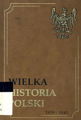 Okładka książki Wielka historia Polski  T. 10 Wielka historia Polski, 1939-1945 / Jacek Chrobaczyński.