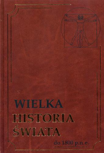 Okładka książki Wielka historia świata. [T. 1], Do 1800 p.n.e. / [redakcja Marian Szulc ; współpraca Anita Sochacka, Zbigniew Bauer].