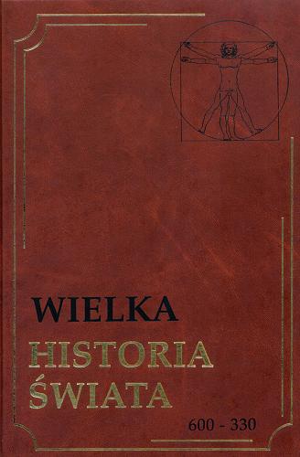 Okładka książki Wielka historia świata. [3], 600-330 / [redakcja Marian Szulc ; współpraca Malwina Radomińska, Zbigniew Bauer].