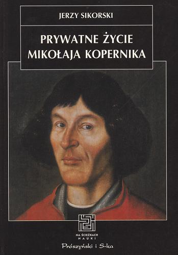 Okładka książki Prywatne życie Mikołaja Kopernika / Jerzy Sikorski.