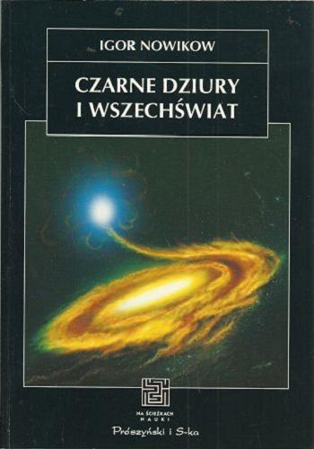 Okładka książki Czarne dziury i wszechświat / Igor Nowikow ; przeł. Stanisław Bajtlik ; posł. opatrzył Marek Demiański.