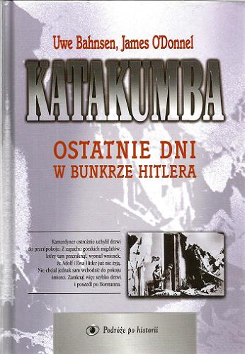 Okładka książki Katakumba : ostatnie dni w bunkrze Hitlera / Uwe Bahnsen, James O`Donnel ; przełożył Krzysztof Znamierowski.