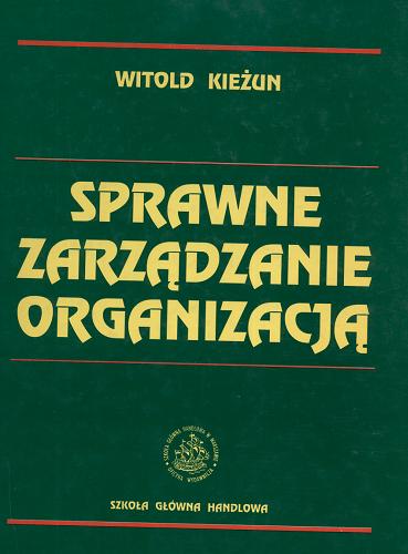 Okładka książki Sprawne zarządzanie organizacją : zarys teorii i praktyki / Witold Kieżun.