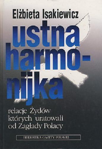 Okładka książki Ustna harmonijka : relacje Żydów, których uratowali od Zagłady Polacy / [zebrała i opracowała] Elżbieta Isakiewicz.