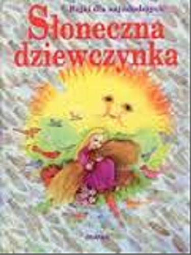 Okładka książki Słoneczna dziewczynka : bajki dla najmłodszych / Maria Durickova ; il. Olga Bajusova ; tł. Andrzej Czcibor-Piotrowski.