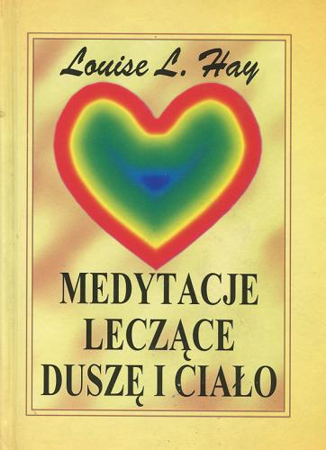 Okładka książki Medytacje leczące duszę i ciało / Louise L. Hay ; tł. Hanna Rudowicz.