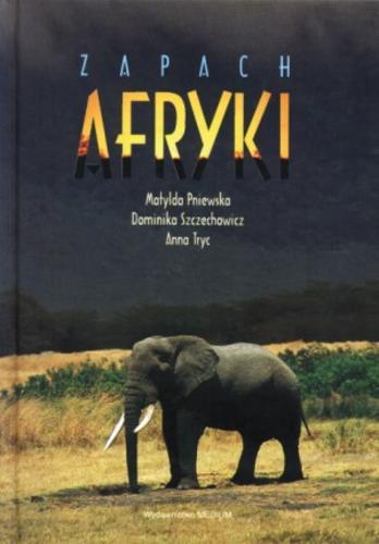 Okładka książki Zapach Afryki / Matylda Pniewska, Dominika Szczechowicz, Anna Tryc.
