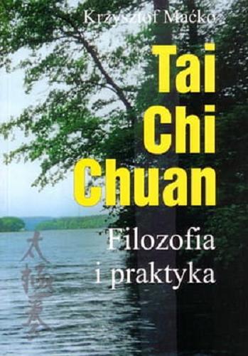 Okładka  Tai Chi Chuan : filozofia i praktyka / Krzysztof Maćko.