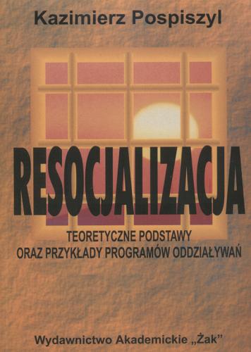 Okładka książki Resocjalizacja : teoretyczne podstawy oraz przykłady programów oddziaływań / Kazimierz Pospiszyl.