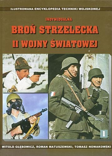 Okładka książki Indywidualna broń strzelecka II wojny światowej / Witold Głębowicz, Roman Matuszewski, Tomasz Nowakowski.